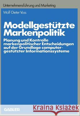 Modellgestützte Markenpolitik: Planung Und Kontrolle Markenpolitischer Entscheidungen Auf Der Grundlage Computergestützter Informationssysteme Voss, Wolf-Dieter 9783409360357 Betriebswirtschaftlicher Verlag Gabler