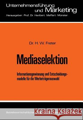 Mediaselektion: Informationsgewinnung Und Entscheidungsmodelle Für Die Werbeträgerauswahl Freter, Hermann 9783409362818 Springer
