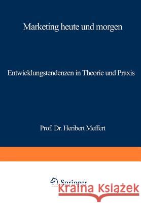 Marketing Heute Und Morgen: Entwicklungstendenzen in Theorie Und Praxis Meffert, Heribert 9783409365628