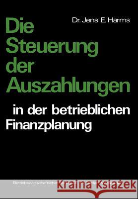 Die Steuerung Der Auszahlungen in Der Betrieblichen Finanzplanung Harms, Jens E. 9783409370813