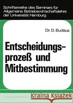 Entscheidungsprozeß Und Mitbestimmung: Ein Beitrag Zur Grundlagendiskussion Um Die Demokratisierung Von Unternehmungen Budäus, Dietrich 9783409381611 Gabler Verlag