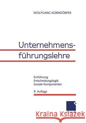 Unternehmensführungslehre: Einführung, Entscheidungslogik, Soziale Komponenten Korndörfer, Wolfgang 9783409381727 Springer