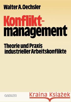 Konfliktmanagement: Theorie Und Praxis Industrieller Arbeitskonflikte Oechsler, Walter A. 9783409389112 Gabler Verlag