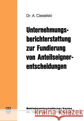 Unternehmungsberichterstattung Zur Fundierung Von Anteilseignerentscheidungen Ciesielski, Axel 9783409390514