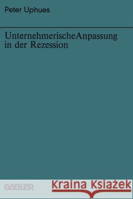 Unternehmerische Anpassung in Der Rezession Uphues, Peter 9783409394512 Gabler Verlag