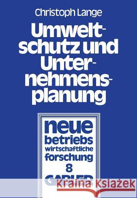 Umweltschutz Und Unternehmensplanung: Die Betriebliche Anpassung an Den Einsatz Umweltpolitischer Instrumente Lange, Christoph 9783409396417 Gabler Verlag