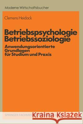 Betriebspsychologie/Betriebssoziologie: Anwendungsorientierte Grundlagen Für Studium Und Praxis Heidack, Clemens 9783409397209 Springer