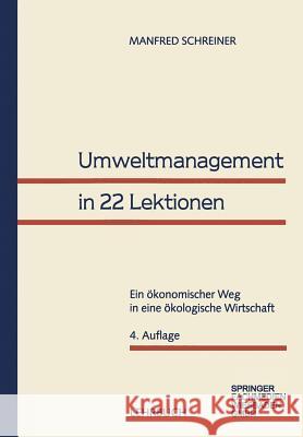 Umweltmanagement in 22 Lektionen: Ein Ökonomischer Weg in Eine Ökologische Wirtschaft Schreiner, Manfred 9783409433464 Gabler Verlag