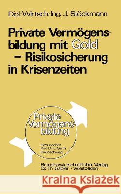 Private Vermögensbildung Mit Gold -- Risikosicherung in Krisenzeiten Jürgen, Stöckmann 9783409440516