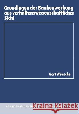 Grundlagen Der Bankenwerbung Aus Verhaltenswissenschaftlicher Sicht Gert Wunsche Gert Weunsche 9783409470032 Gabler Verlag