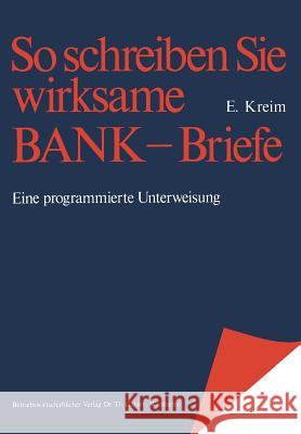 So Schreiben Sie Wirksame Bankbriefe: Eine Programmierte Unterweisung Kreim, Erwin 9783409470117 Gabler Verlag