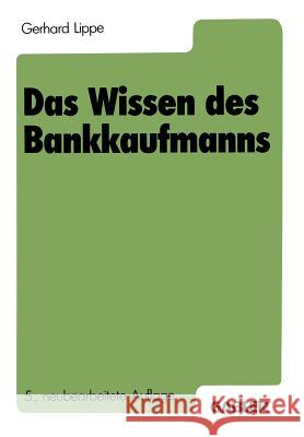 Das Wissen Des Bankkaufmanns: Bankbetriebslehre Betriebswirtschaftslehre Bankrecht Wirtschaftsrecht Rechnungswesen Lippe, Gerhard 9783409470315