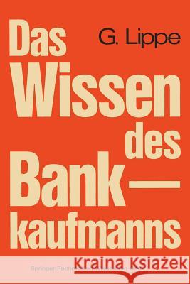 Das Wissen Des Bankkaufmanns: Bankbetriebslehre -- Betriebswirtschaftslehre -- Bankrecht -- Wirtschaftsrecht Lippe, Gerhard 9783409470346