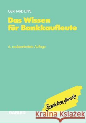 Das Wissen Für Bankkaufleute: Bankbetriebslehre Betriebswirtschaftslehre Bankrecht Wirtschaftsrecht Rechnungswesen, Organisation, Datenverarbeitung Lippe, Gerhard 9783409470391