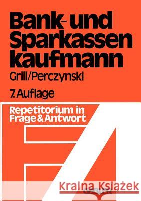 Der Bank- Und Sparkassenkaufmann: Betriebswirtschaftliches Und Rechtliches Repetitorium in Fragen Und Antworten Grill, Wolfgang 9783409474214