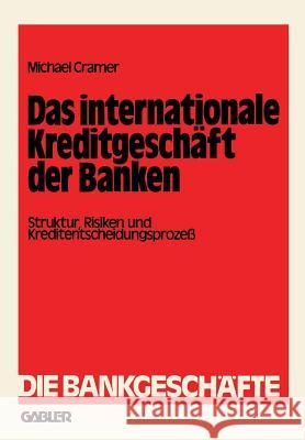 Das Internationale Kreditgeschäft Der Banken: Struktur, Risiken Und Kreditentscheidungsprozeß Cramer, Michael 9783409491310 Betriebswirtschaftlicher Verlag Gabler