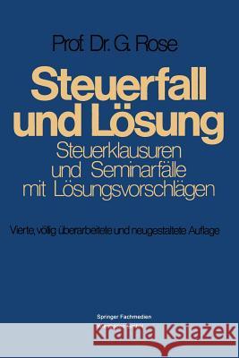 Steuerfall Und Lösung: Steuerklausuren Und Seminarfälle Mit Lösungsvorschlägen Rose, Gerd 9783409591416 Gabler Verlag