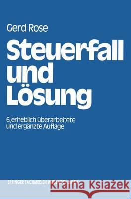 Steuerfall und Lösung: Steuerklausuren und Seminarfälle mit Lösungsvorschlägen Rose, Gerd 9783409591478 Gabler Verlag