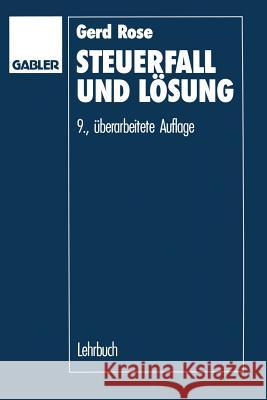Steuerfall Und Lösung: Steuerklausuren Und Seminarfälle Mit Lösungsvorschlägen Rose, Gerd 9783409591508 Gabler Verlag