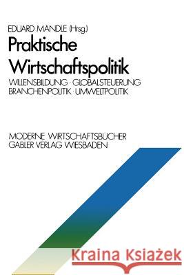 Praktische Wirtschaftspolitik: Willensbildung - Globalsteuerung - Branchenpolitik - Umweltpolitik Mändle, Eduard 9783409602518 Betriebswirtschaftlicher Verlag Gabler