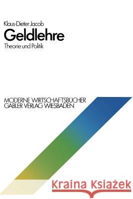 Geldlehre: Theorie Und Politik Klaus-Dieter Jacob 9783409603218