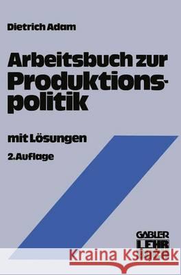Arbeitsbuch zur Produktionspolitik Dietrich Adam 9783409691215 Gabler Verlag