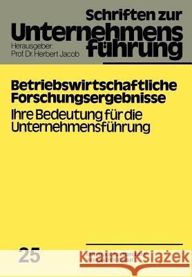 Betriebswirtschaftliche Forschungsergebnisse: Ihre Bedeutung Für Die Unternehmensführung Jacob, Herbert 9783409792516