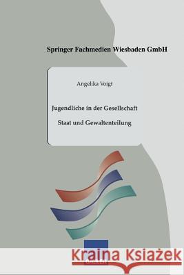 Jugendliche in Der Gesellschaft: Staat Und Gewaltenteilung Angelika Voigt 9783409921695 Gabler Verlag