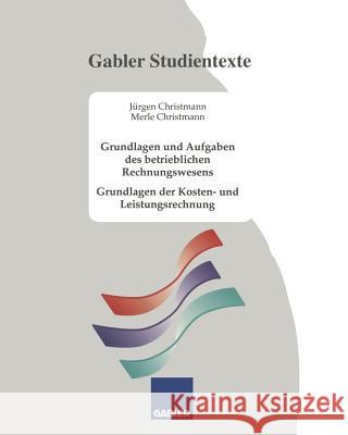 Grundlagen Und Aufgaben Des Betrieblichen Rechnungswesens: Grundlagen Der Kosten- Und Leistungsrechnung Christmann, Jürgen 9783409922036 Gabler Verlag