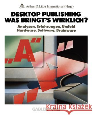 Desktop Publishing -- Was Bringt's Wirklich?: Analysen, Erfahrungen, Umfeld, Hardware, Software, Brainware Arthur D. Little Internat, Na 9783409960748 Gabler Verlag