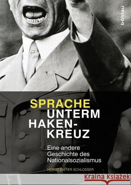 Sprache Unterm Hakenkreuz: Eine Andere Geschichte Des Nationalsozialismus Schlosser, Horst Dieter 9783412210236