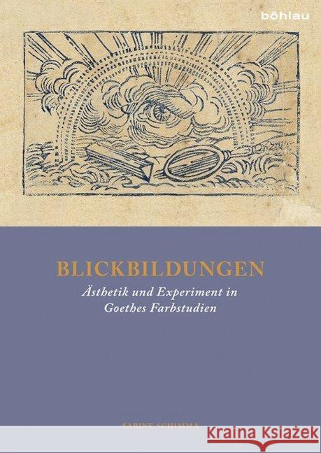 Blickbildungen: Asthetik Und Experiment in Goethes Farbstudien Schimma, Sabine 9783412221409 Böhlau