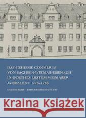 Das Geheime Consilium Von Sachsen-Weimar-Eisenach in Goethes Erstem Weimarer Jahrzehnt 1776-1786: Regestausgabe. Erster Halbband 1776-1780. Zweiter Ha Wahl, Volker 9783412223342