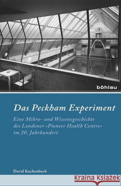 Das Peckham-Experiment: Eine Mikro- Und Wissensgeschichte Des Londoner Pioneer Health Centre Im 20. Jahrhundert Kuchenbuch, David 9783412223526 Böhlau
