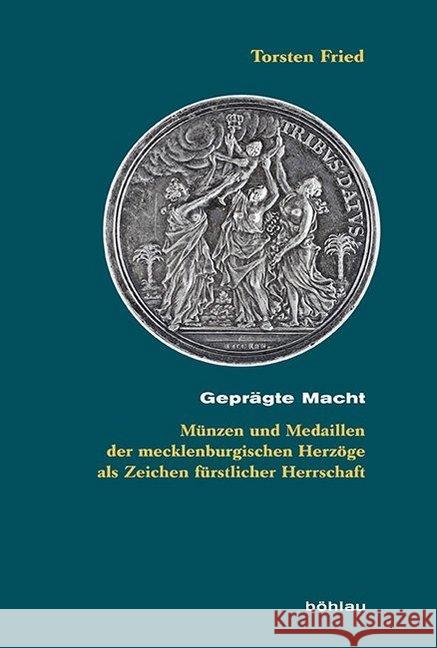Gepragte Macht: Munzen Und Medaillen Der Mecklenburgischen Herzoge ALS Zeichen Furstlicher Herrschaft Fried, Torsten 9783412224424 Böhlau