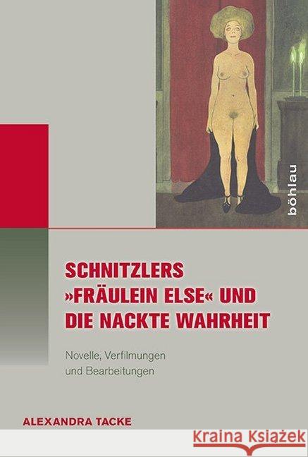 Schnitzlers Fraulein Else Und Die Nackte Wahrheit: Novelle, Verfilmungen Und Bearbeitungen Tacke, Alexandra 9783412224974 Böhlau