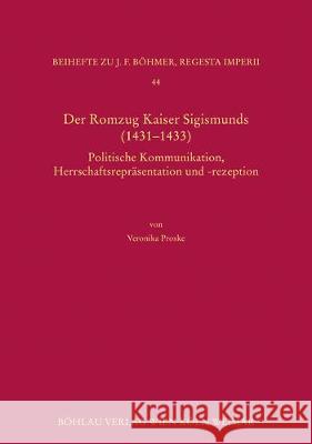 Der Romzug Kaiser Sigismunds (1431-1433): Politische Kommunikation, Herrschaftsreprasentation Und -Rezeption Proske, Veronika 9783412500320