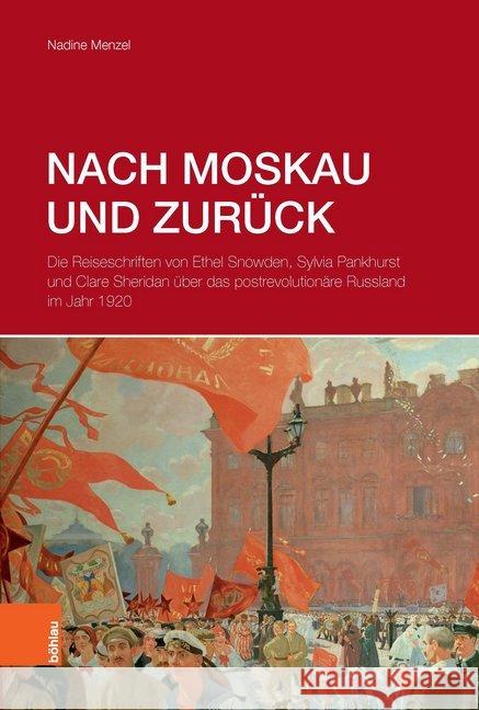 Nach Moskau Und Zuruck: Die Reiseschriften Von Ethel Snowden, Sylvia Pankhurst Und Clare Sheridan Uber Das Postrevolutionare Russland Im Jahr Menzel, Nadine 9783412501099 Bohlau Verlag