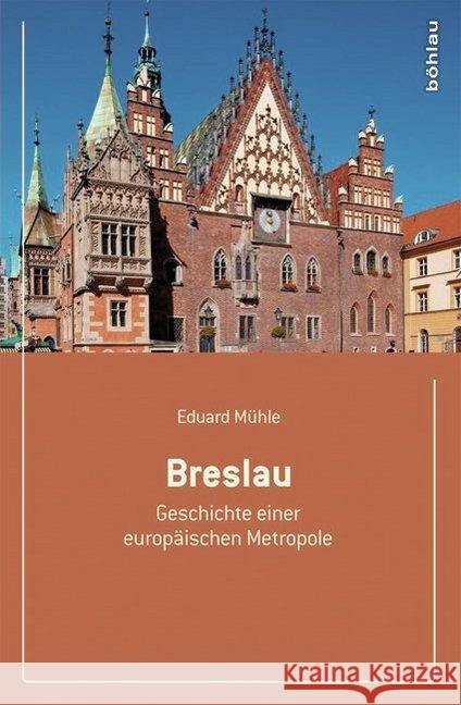 Breslau: Geschichte Einer Europaischen Metropole Muhle, Eduard 9783412501372 Böhlau