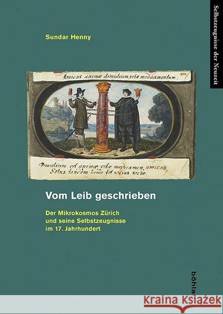 Vom Leib Geschrieben: Der Mikrokosmos Zurich Und Seine Selbstzeugnisse Im 17. Jahrhundert Henny, Sundar 9783412502898