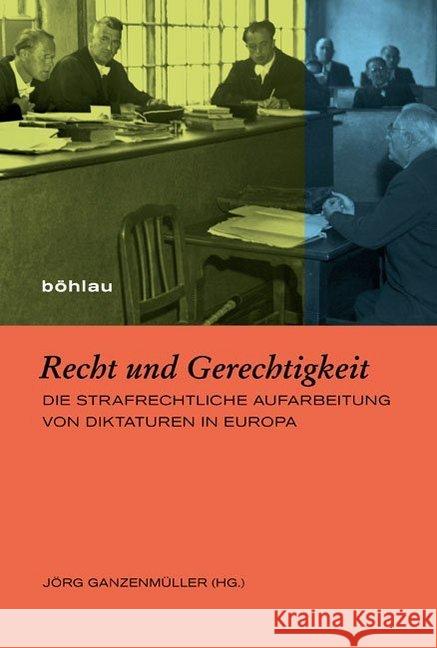 Recht Und Gerechtigkeit: Die Strafrechtliche Aufarbeitung Von Diktaturen in Europa Ganzenmuller, Jorg 9783412505486