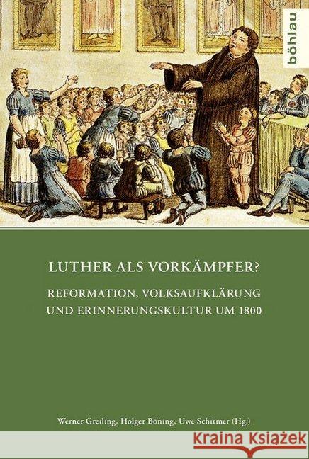 Luther ALS Vorkampfer?: Reformation, Volksaufklarung Und Erinnerungskultur Um 1800 Boning, Holger 9783412505561