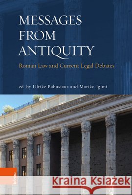 Messages from Antiquity: Roman Law and Current Legal Debates Babusiaux, Ulrike 9783412508036 Bohlau Verlag