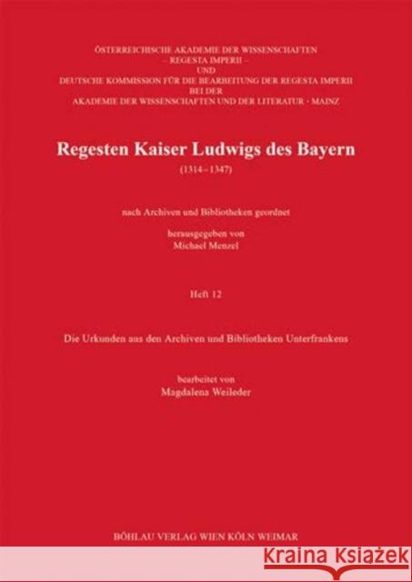 Regesten Kaiser Ludwigs Des Bayern (1314-1347): Die Urkunden Aus Den Archiven Und Bibliotheken Unterfrankens Weileder, Magdalena 9783412513191