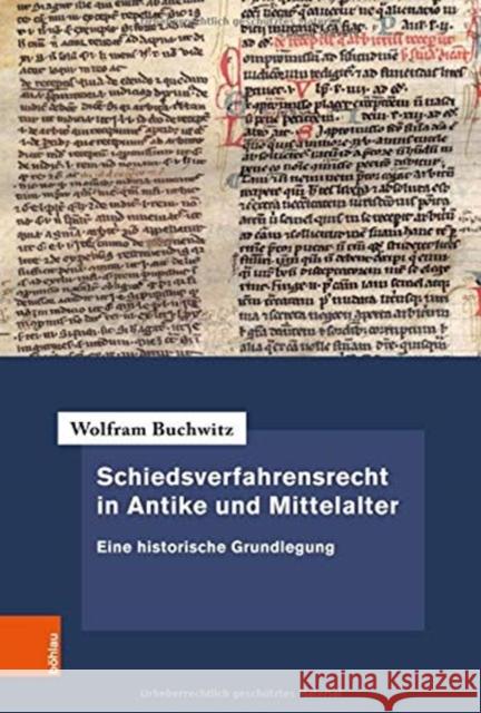 Schiedsverfahrensrecht in Antike Und Mittelalter: Eine Historische Grundlegung Buchwitz, Wolfram 9783412519339 Bohlau Verlag
