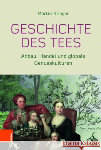 Geschichte Des Tees: Anbau, Handel Und Globale Genusskulturen Martin Krieger 9783412522049