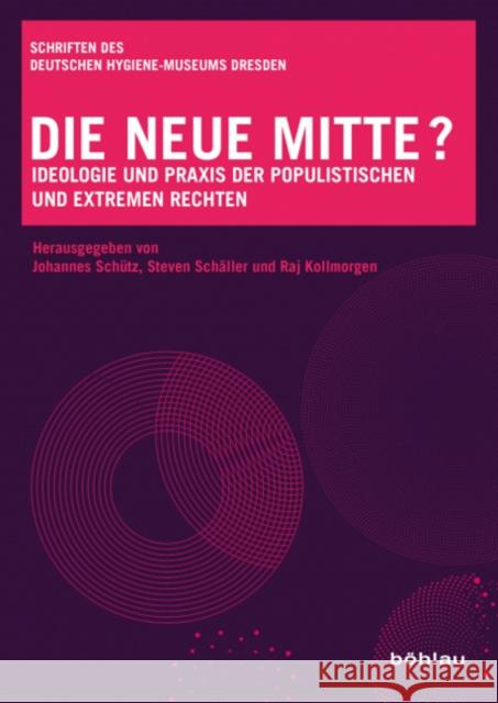 Die Neue Mitte?: Ideologie Und Praxis Der Populistischen Und Extremen Rechten Steven Schaller Johannes Schutz Raj Kollmorgen 9783412522278 Bohlau Verlag