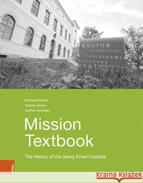 Mission Textbook: The History of the Georg Eckert Institute Eckhardt Fuchs, Kathrin Henne 9783412524692