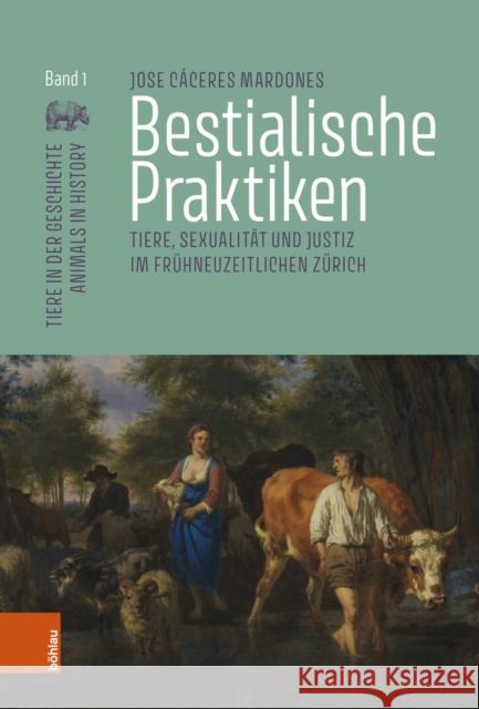 Bestialische Praktiken: Tiere, Sexualitat und Justiz im fruhneuzeitlichen Zurich Jose Mardones 9783412524906 Bohlau Verlag