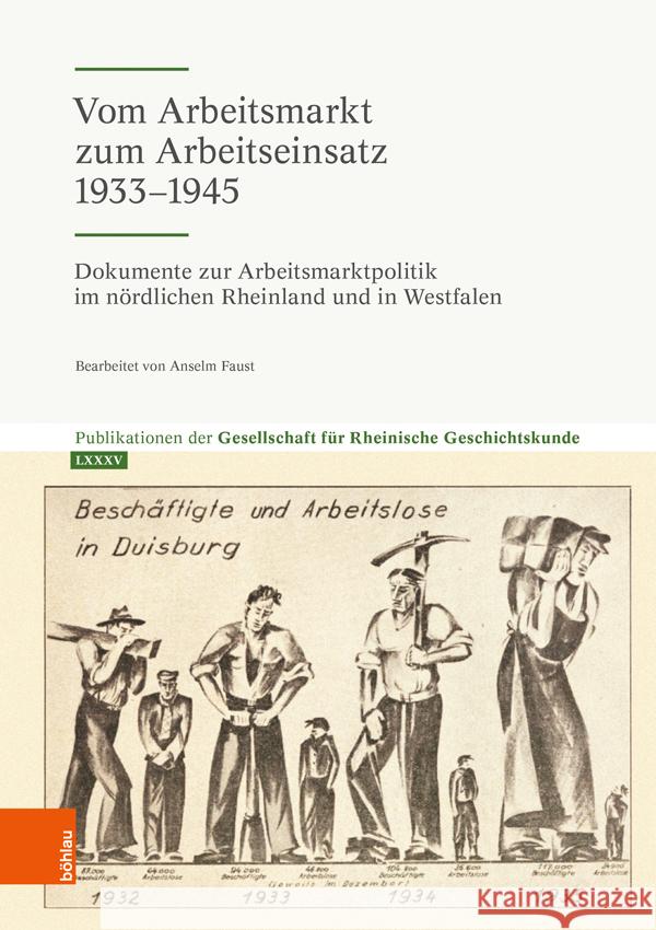 Vom Arbeitsmarkt Zum Arbeitseinsatz 1933-1945: Dokumente Zur Arbeitsmarktpolitik Im Nordlichen Rheinland Und in Westfalen Anselm Faust 9783412525040